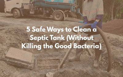 5 Safe Ways to Clean a Septic Tank (Without Killing the Good Bacteria)
