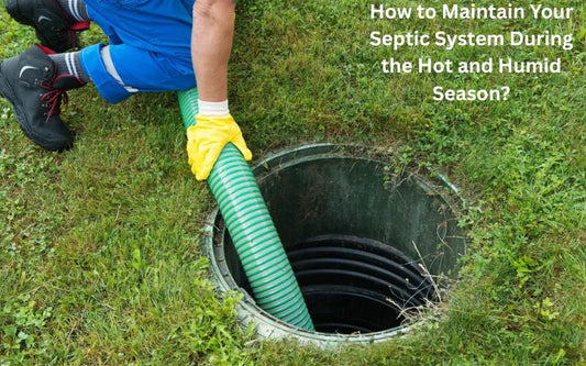 How to Maintain Your Septic System During the Hot and Humid Season?