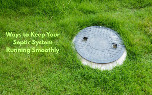 5 Practical Ways to Keep Your Septic System Running Smoothly